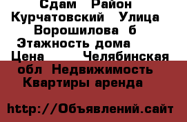 Сдам › Район ­ Курчатовский › Улица ­ Ворошилова 6б › Этажность дома ­ 10 › Цена ­ 11 - Челябинская обл. Недвижимость » Квартиры аренда   